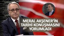 Murat Gezici'den Meral Akşener'in Tarihi Konuşmasıyla İlgili Flaş Yorum
