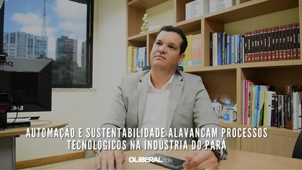 Automação e sustentabilidade alavancam processos tecnológicos na indústria do Pará