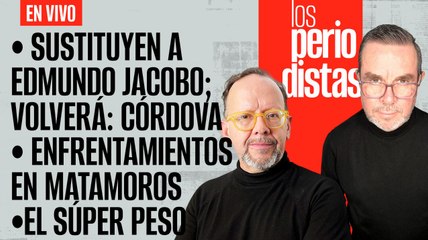 #EnVivo | #LosPeriodistas | Sustituyen a Edmundo Jacobo; volverá: Córdova | Balaceras en Matamoros