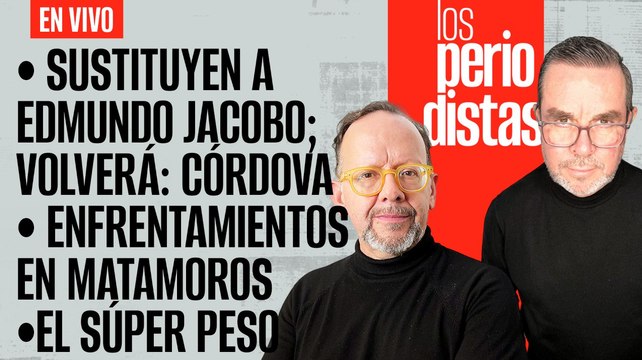 #EnVivo | #LosPeriodistas | Sustituyen a Edmundo Jacobo; volverá: Córdova | Balaceras en Matamoros