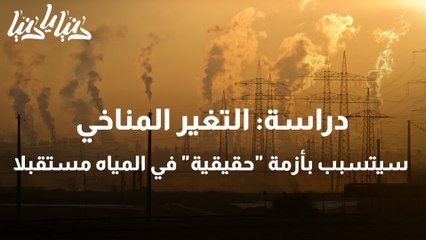التغير المناخي سيتسبب بأزمة حقيقية في المياه مستقبلا