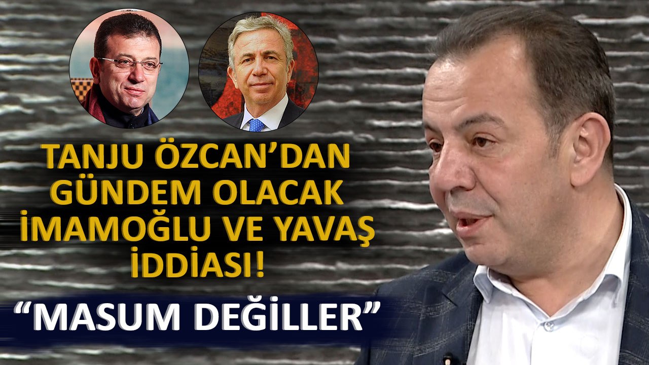 Tanju Özcan Ekrem İmamoğlu ve Mansur Yavaş "Masum Değil" Diyerek Sebebini Açıkladı!