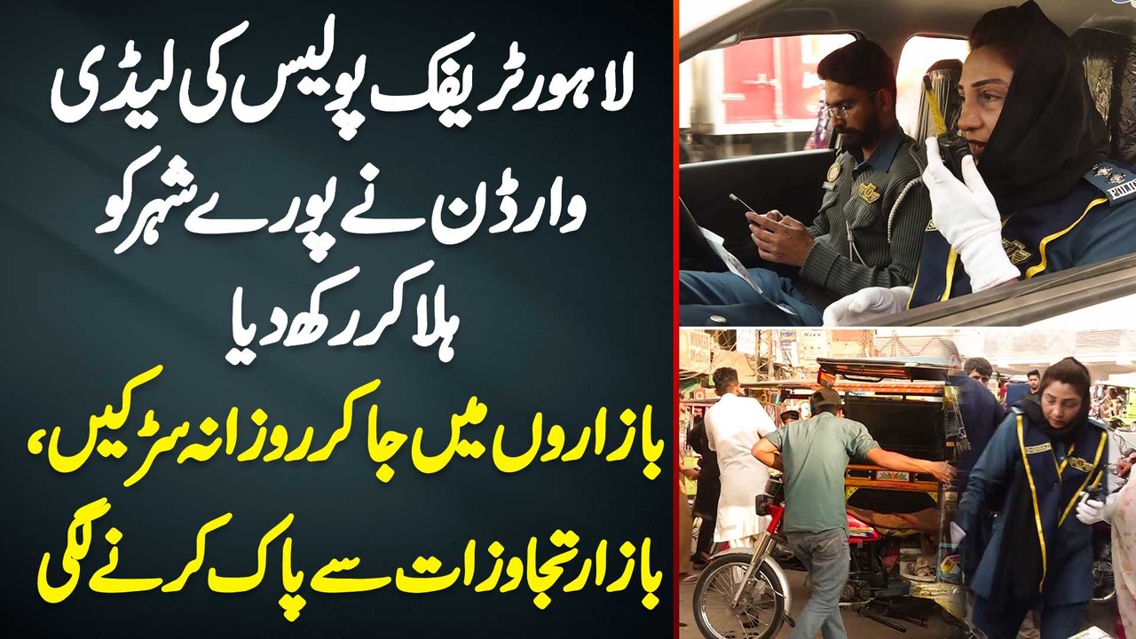 Lahore Traffic Police Ki Lady warden Ne Shehar Ko Hala K Rakh Dia - Road Se Encroachment Hatane Lagi