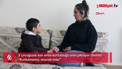 3 çocuğuyla son anda kurtulduğu evin yıkılışını izlemiş