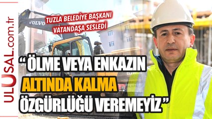 Tuzla Belediye Başkanı vatandaşa seslendi: “Kimseye enkazın altında kalma özgürlüğü veremeyiz”