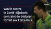 Vaccin contre le Covid : Djokovic contraint de déclarer forfait aux États-Unis