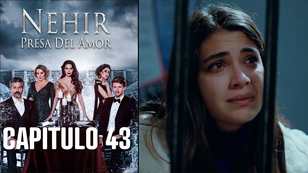 Nehir - Presa Del Amor - Capitulo 43