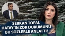 Hatay Çok Zor Durumda! CHP Hatay Milletvekili Serkan Topal Hatay'ın Son Durumunu Anlattı