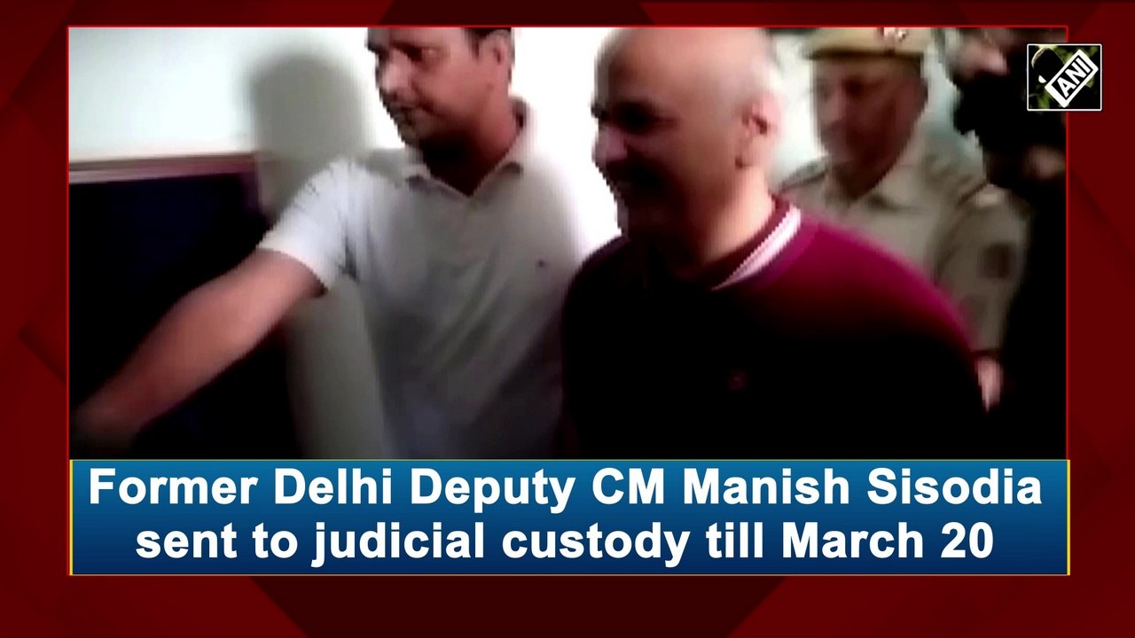 Former Delhi Deputy CM Manish Sisodia sent to judicial custody till March 20