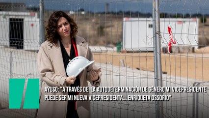 Ayuso, sobre la ley de paridad: "A través de la autodeterminación de género mi vicepresidente puede ser mi nueva vicepresidenta... Enriqueta Ossorio"