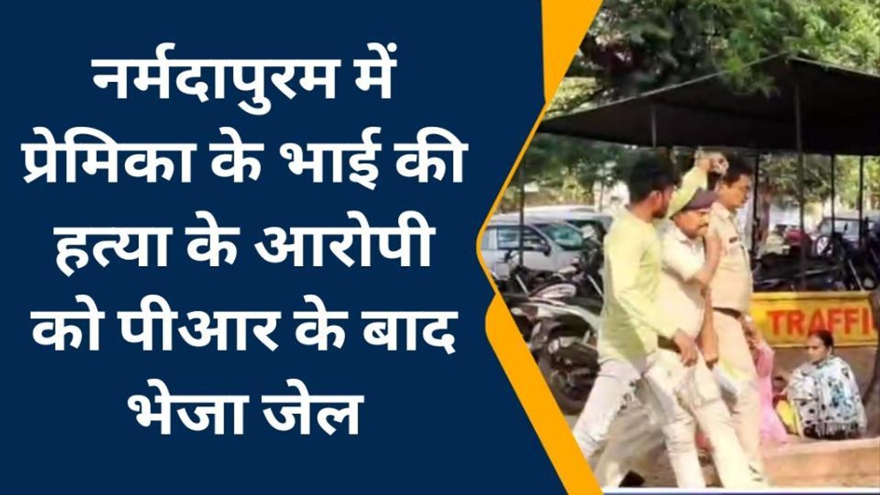नर्मदापुरम: प्रेमिका के भाई की हत्या के आरोपी को पुलिस ने न्यायालय में पेश कर भेजा जेल