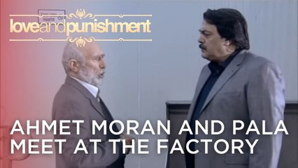 Ahmet Moran and Pala meet at the factory | Love and Punishment - Episode 16