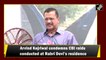 Arvind Kejriwal condemns CBI raids at Rabri Devi’s residence