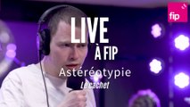 Live à FIP : Astéréotypie « Le cachet »