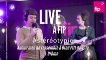 Live à FIP : Astéréotypie «Aucun mec ne ressemble à Brad Pitt dans la Drôme »