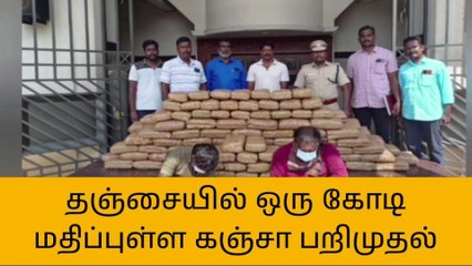 தஞ்சாவூர்: ரூ.1 கோடி மதிப்புள்ள கஞ்சா பறிமுதல்!
