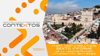 T4 Ep. 08 - Pasión, visión y resultados. Sexto Informe de la Administración Universitaria 2017-2023 | Contextos, reportajes que revelan nuestra realidad.