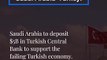 Saudi Arabia to deposits $5B in Turkish Central Bank to support the failing Turkish economy. | News.