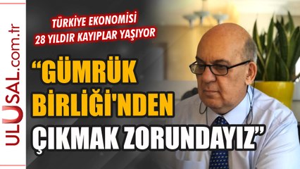 Topkurulu: "Gümrük Birliği'nden çıkmak zorundayız"