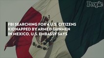 FBI Searching for 4 U.S. Citizens Kidnapped by Armed Gunmen in Mexico, U.S. Embassy Says