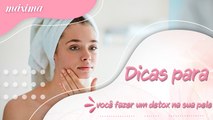 DICAS PARA VOCÊ FAZER UM DETOX NA SUA PELE