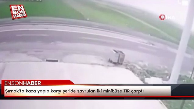 Şırnak'ta kaza yapıp karşı şeride savrulan iki minibüse TIR çarptı