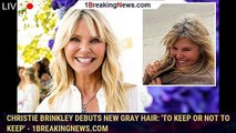 Christie Brinkley debuts new gray hair: 'To keep or not to keep' - 1breakingnews.com