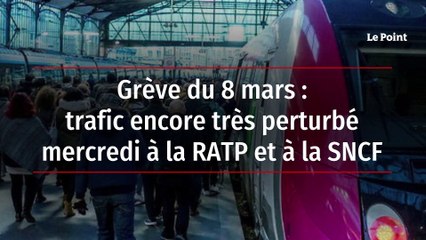Grève du 8 mars : trafic encore très perturbé mercredi à la RATP et à la SNCF