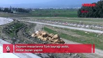 Deprem mezarlarına Türk bayrağı asıldı, mezar taşları yapıldı