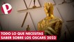 Oscar 2023: todo lo que debes saber sobre los actores y películas nominadas en la gala