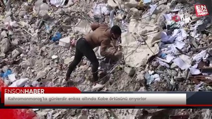 Kahramanmaraş'ta günlerdir enkaz altında Kabe örtüsünü arıyorlar