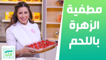 مطفية الزهرة باللحم وكيك الكسترد والفراولة من الشيف هانية - صحتين وهنا