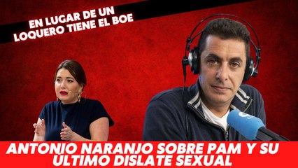 Antonio Naranjo sobre la «trastornada» Pam Rodríguez y su último dislate sexual: «En lugar de un loquero tiene el BOE»