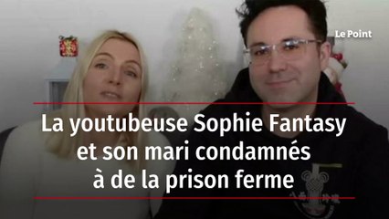 La youtubeuse Sophie Fantasy et son mari condamnés à de la prison ferme