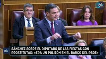 Sánchez sobre el diputado de las fiestas con prostitutas: «Era un polizón en el barco del PSOE»