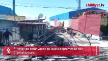 Hatay’da çadır yandı! 10 kişilik depremzede aile sokakta kaldı