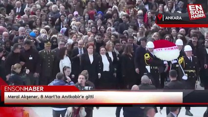 Meral Akşener, 8 Mart'ta Anıtkabir'e gitti