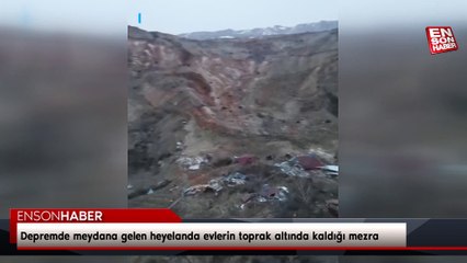 Depremde meydana gelen heyelanda evlerin toprak altında kaldığı mezra
