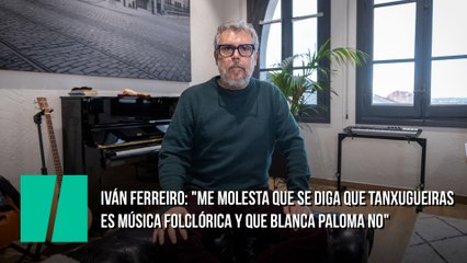 Iván Ferreiro: "Me molesta que se diga que Tanxugueiras es música folclórica y que Blanca Paloma no"