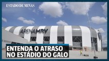 Entenda os atrasos na Arena MRV