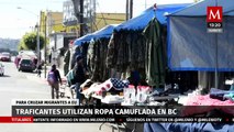 En BC, traficantes adquieren ropa camuflada para que migrantes pasen la frontera