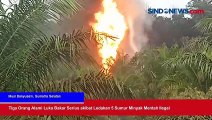 Tiga Orang Alami Luka Bakar Serius akibat Ledakan 5 Sumur Minyak Mentah Ilegal