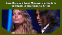 Luca Onestini e Ivana Mrazova, si accende la speranza la confessione al GF Vip