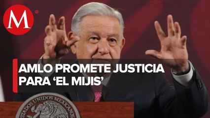 AMLO pide no dar carpetazo al caso de 'El Mijis'