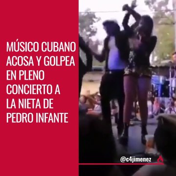 MÚSICO CUBANO ACOSA Y GOLPEA EN PLENO CONCIERTO A LA NIETA DE PEDRO INFANTE