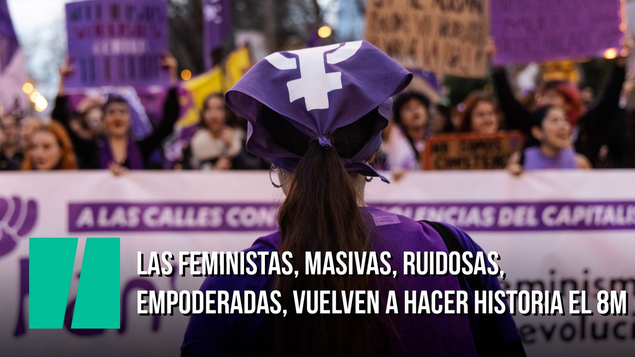 Las feministas, masivas, ruidosas, empoderadas, vuelven a hacer historia el 8M