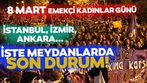 8 Mart'ta Kadınlar Meydanlarda! İşte İstanbul, İzmir, Ankara'da Son Durum!