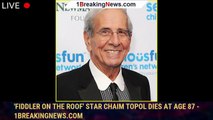 'Fiddler On The Roof' Star Chaim Topol Dies at Age 87 - 1breakingnews.com