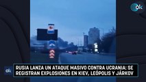 Rusia lanza un ataque masivo contra Ucrania: se registran explosiones en Kiev, Leópolis y Járkov