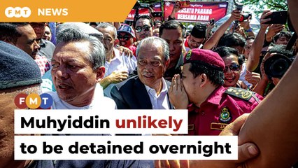 Muhyiddin not likely to be detained overnight, says source